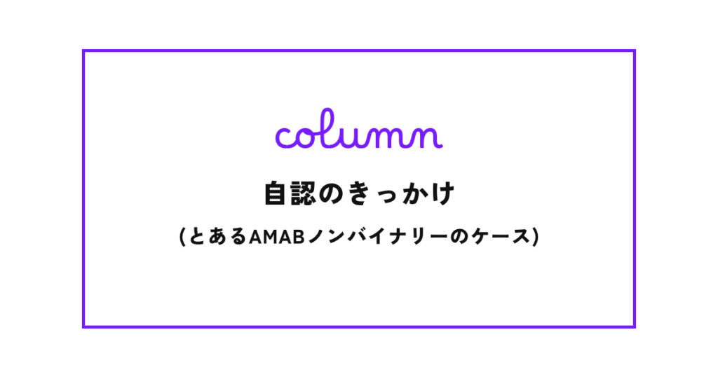 自認のきっかけ(とあるAMABノンバイナリーのケース)