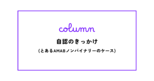 自認のきっかけ(とあるAMABノンバイナリーのケース)